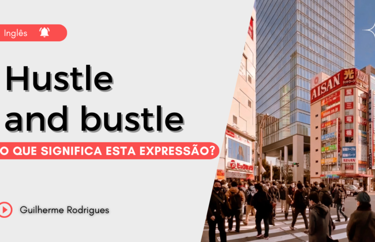 Hustle and bustle – O que significa esta expressão?