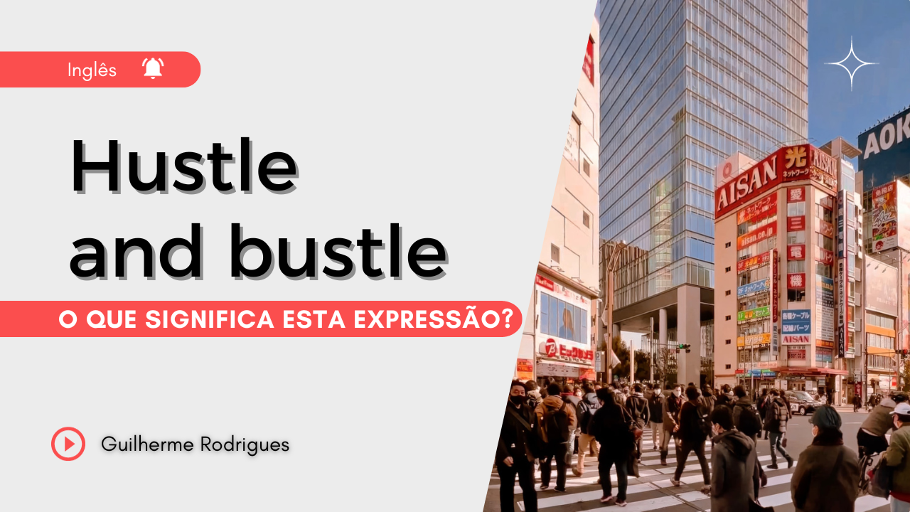 Hustle and bustle – O que significa esta expressão?