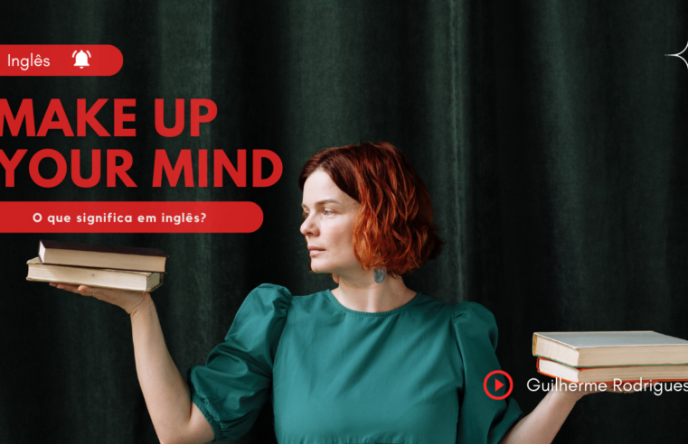 Make up your mind – O que significa em inglês?