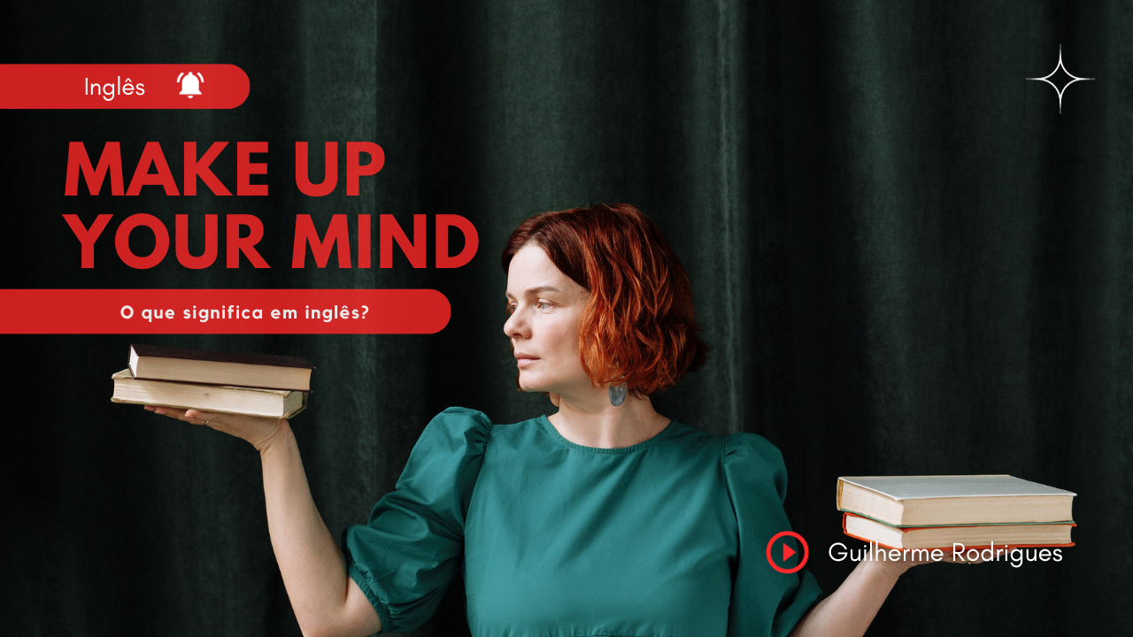 Make up your mind – O que significa em inglês?