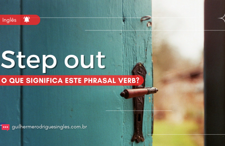 Step Out – O que significa este phrasal verb?