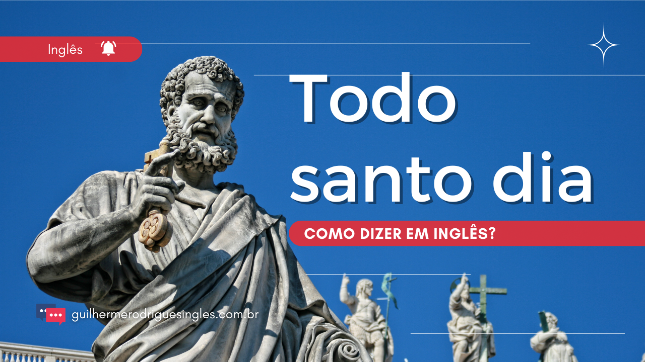 Todo Santo Dia – Como dizer em inglês?