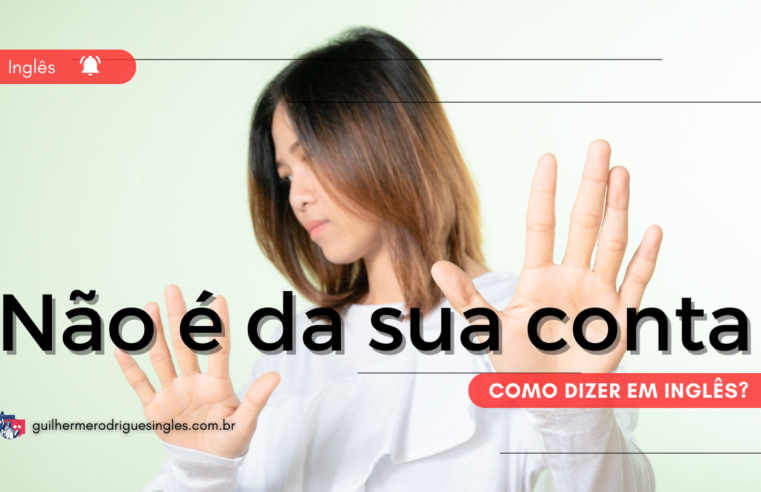 Como dizer “não é da sua conta” em inglês?