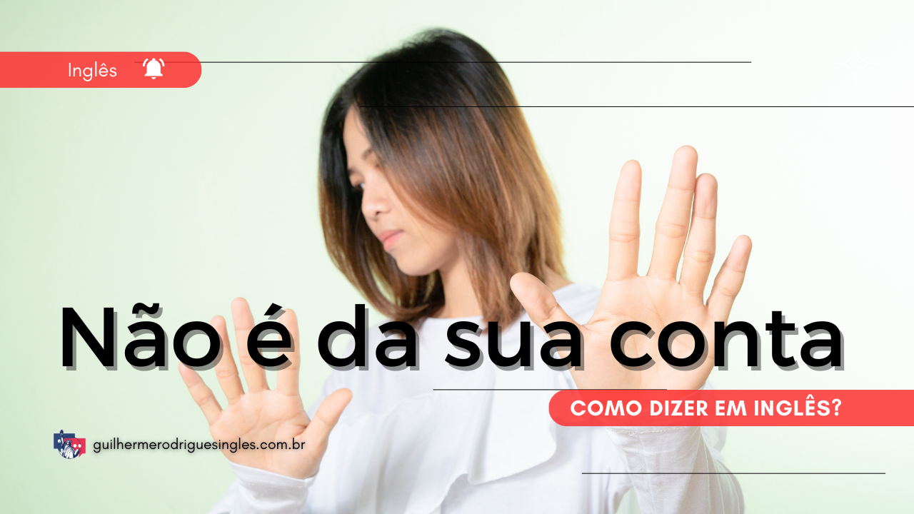 Como dizer “não é da sua conta” em inglês?