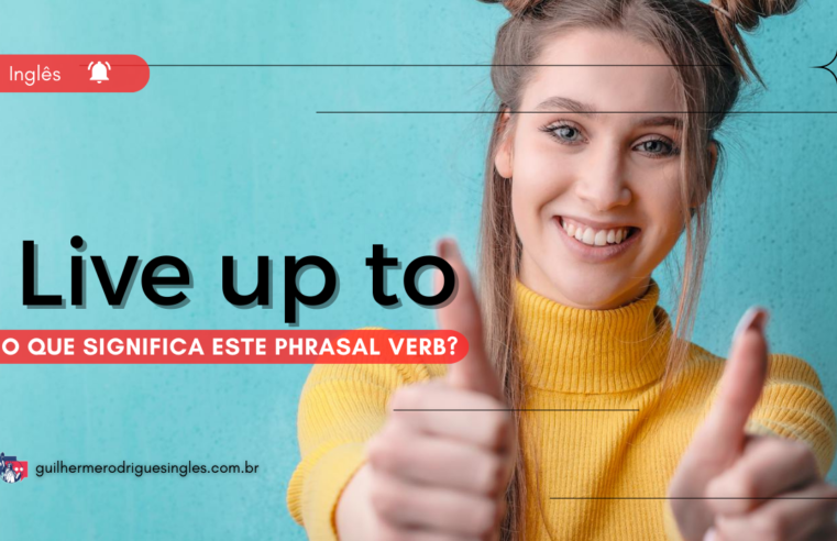 Live up to – O que significa este phrasal verb?