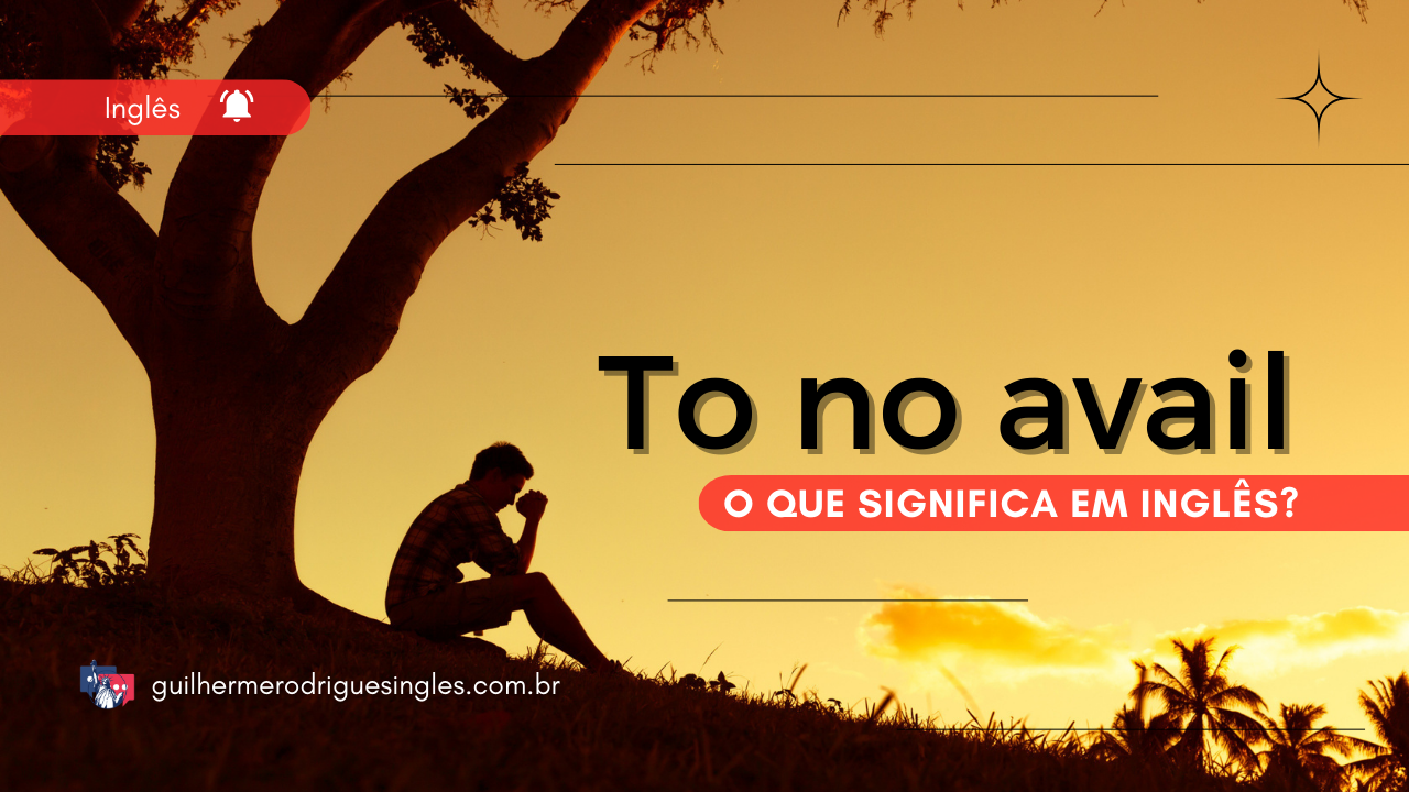 To no avail – O que significa em inglês?